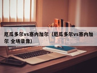 厄瓜多尔vs塞内加尔（厄瓜多尔vs塞内加尔 全场录像）