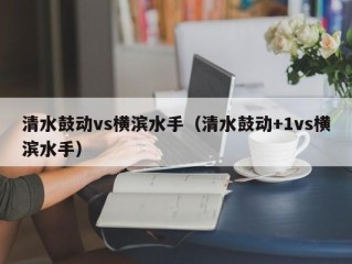 清水鼓动vs横滨水手（清水鼓动+1vs横滨水手）