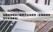 孟美岐演唱会门票两天还没卖完（孟美岐跨年为什么没参加）