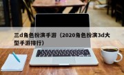 三d角色扮演手游（2020角色扮演3d大型手游排行）