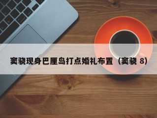 窦骁现身巴厘岛打点婚礼布置（窦骁 8）