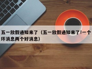 五一放假通知来了（五一放假通知来了!一个坏消息两个好消息）