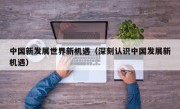中国新发展世界新机遇（深刻认识中国发展新机遇）