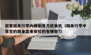 旅客随身行李内藏剔骨刀欲乘机（随身行李中常见的需拿出来安检的有哪些?）