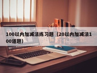 100以内加减法练习题（20以内加减法100道题）
