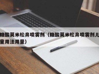 糠酸莫米松鼻喷雾剂（糠酸莫米松鼻喷雾剂儿童用法用量）