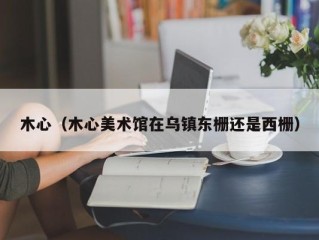 木心（木心美术馆在乌镇东栅还是西栅）
