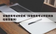 安徽教育考试院官网（安徽教育考试院官网体检报告查询）