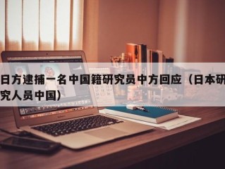 日方逮捕一名中国籍研究员中方回应（日本研究人员中国）