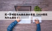 买一个或超百元西瓜涨价背后（2020西瓜为什么涨价了）