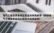 电气工程及其自动化就业方向及前景（铁路电气工程及其自动化就业方向及前景）