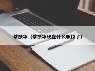 蔡振华（蔡振华现在什么职位了）