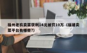 福州老农卖菜获利14元被罚10万（福建卖菜平台有哪些?）