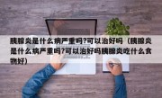 胰腺炎是什么病严重吗?可以治好吗（胰腺炎是什么病严重吗?可以治好吗胰腺炎吃什么食物好）