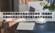 增强国内大循环内生动力和可靠性（增强国内大循环内生动力和可靠性着力提升产业链供应链）