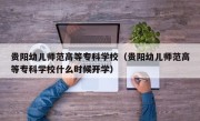 贵阳幼儿师范高等专科学校（贵阳幼儿师范高等专科学校什么时候开学）