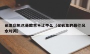 彩票店机选是故意不让中么（买彩票的最佳风水时间）