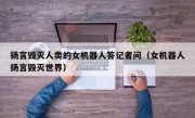 扬言毁灭人类的女机器人答记者问（女机器人扬言毁灭世界）