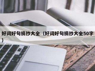 好词好句摘抄大全（好词好句摘抄大全50字）