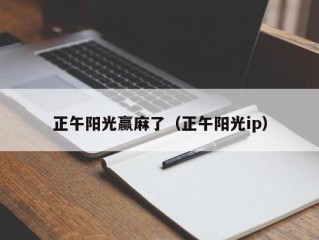 正午阳光赢麻了（正午阳光ip）