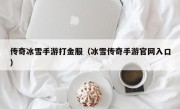 传奇冰雪手游打金服（冰雪传奇手游官网入口）