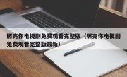 照亮你电视剧免费观看完整版（照亮你电视剧免费观看完整版最新）