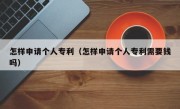 怎样申请个人专利（怎样申请个人专利需要钱吗）