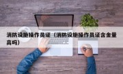 消防设施操作员证（消防设施操作员证含金量高吗）