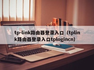 tp-link路由器登录入口（tplink路由器登录入口tplogincn）