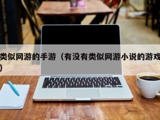 类似网游的手游（有没有类似网游小说的游戏）