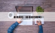 香港回归（香港回归视频）