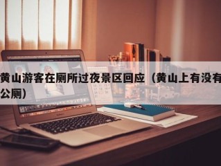 黄山游客在厕所过夜景区回应（黄山上有没有公厕）
