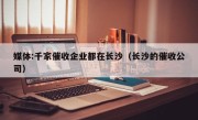 媒体:千家催收企业都在长沙（长沙的催收公司）