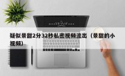 疑似景甜2分32秒私密视频流出（景甜的小视频）