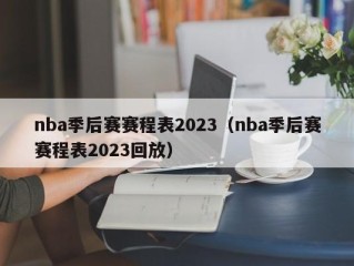 nba季后赛赛程表2023（nba季后赛赛程表2023回放）