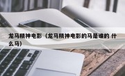 龙马精神电影（龙马精神电影的马是谁的 什么马）