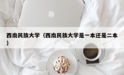 西南民族大学（西南民族大学是一本还是二本）