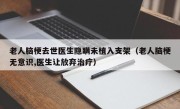 老人脑梗去世医生隐瞒未植入支架（老人脑梗无意识,医生让放弃治疗）