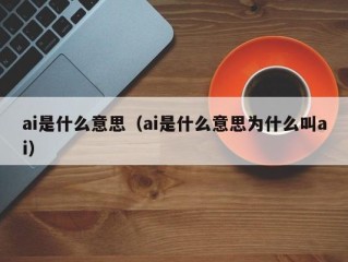 ai是什么意思（ai是什么意思为什么叫ai）