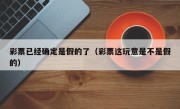 彩票已经确定是假的了（彩票这玩意是不是假的）