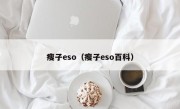 瘦子eso（瘦子eso百科）