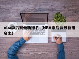 nba季后赛最新排名（NBA季后赛最新排名表）