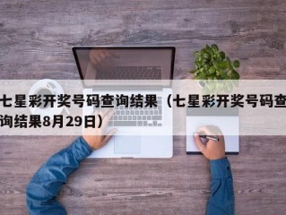 七星彩开奖号码查询结果（七星彩开奖号码查询结果8月29日）