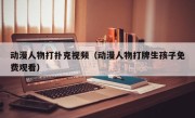 动漫人物打扑克视频（动漫人物打牌生孩子免费观看）
