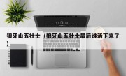 狼牙山五壮士（狼牙山五壮士最后谁活下来了）