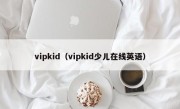 vipkid（vipkid少儿在线英语）