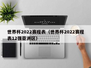 世界杯2022赛程表（世界杯2022赛程表12强亚洲区）