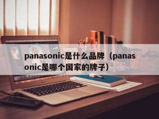 panasonic是什么品牌（panasonic是哪个国家的牌子）
