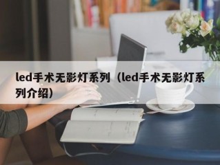 led手术无影灯系列（led手术无影灯系列介绍）