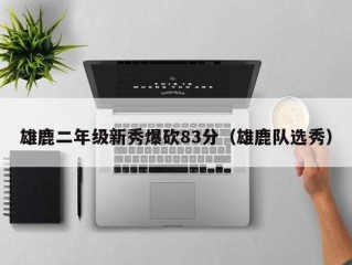 雄鹿二年级新秀爆砍83分（雄鹿队选秀）